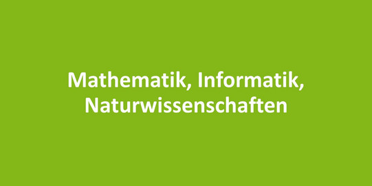 Mathematik, Informatik, Naturwissenschaften Weißer Schriftzug auf grünem Hintergrund: Mathematik, Informatik, Naturwissenschaften